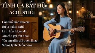 Liên Khúc Nhạc Trữ Tình Bất Hủ | Acoustic Hay Nhất | Còn Tuổi Nào Cho Em, Ru Ta Ngậm Ngùi...