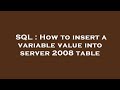 SQL : How to insert a variable value into server 2008 table