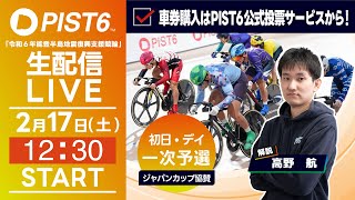 【LIVE】２／１７（初日・デイ）新競輪「PIST6」解説＆予想/車券購入はPIST6公式投票サービスから！