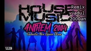 DJ ANTHEM 2004 HOUSE MUSIC JADUL 2000 AN NOSTALGIA REMIX SPACE THREE GALACTIC MIX 90 AN