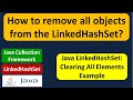 How to remove all objects from the LinkedHashSet? | Java Collection Framework