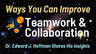 Ways You Can Improve Teamwork & Collaboration | Dr. Edward J. Hoffman Shares His Insights and Advice