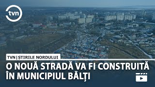 O NOUĂ STRADĂ VA FI CONSTRUITĂ ÎN MUNICIPIUL BĂLȚI