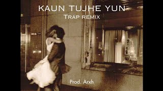Kaun Tujhe ( Trap Remix ) | Prod. Arxh