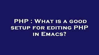 PHP : What is a good setup for editing PHP in Emacs?