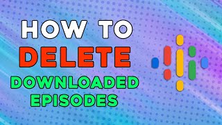 How To Delete Downloaded Episodes In Google Podcast (Easiest Way)