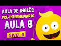 NÍVEL 8 - AULA 8 - INGLÊS PRÉ-INTERMEDIÁRIO