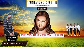 Fix Your Eyes on Jesus || New Song || Fr. Gabby D Costa SFX || Jesus Song