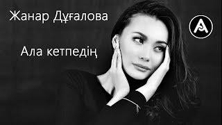 Жанар Дұғалова -- Ала кетпедің