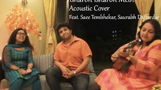Isharon Isharon Mein | Acoustic Cover | Ft. Saee Tembhekar, Saurabh Daftardar, Radhika Anturkar