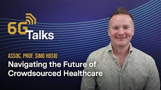 6G Talk - Navigating the Future of Crowdsourced Healthcare with Simo Hosio