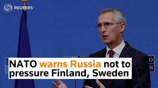 NATO warns Russia not to pressure Finland, Sweden