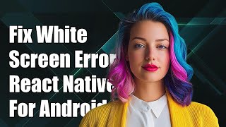 How to Fix White Screen After Splash Screen in React Native for Android