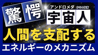 【宇宙人】驚愕！人間を支配する エネルギーのメカニズム【知的生命体】【アンドロメダ】