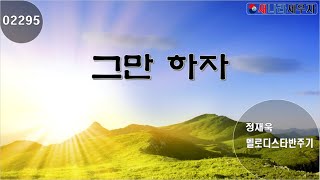 [새나라 노래방]2295 그만 하자/ 정재욱