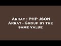 Array : PHP JSON Array - Group by the same value
