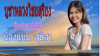 เพลง  บูชาหลวงไชยสุริยง  ร้องประกวดโดย  นางสาวสุนิสา  ประทุมวัน น้องแบม  ที่อำเภอศีขรภูมิ