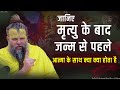 जानिए मृत्यु के बाद और जन्म से पहले आत्मा कहाँ रहती है ||Shri Hit Premanand Govind Sharan Ji Maharaj