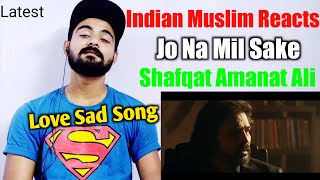 Indian Reaction On Jo Na Mil Sake | Shafqat Amanat Ali | New Love Sad Song