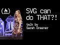 SVG can do that?! - talk by Sarah Drasner