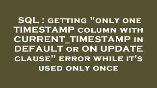 SQL : getting "only one TIMESTAMP column with CURRENT_TIMESTAMP in DEFAULT or ON UPDATE clause" erro