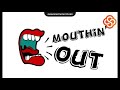 mouthin out at