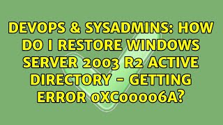 How do i restore Windows Server 2003 R2 Active directory - Getting error 0xc00006a?