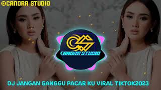 DJ JANGAN GANGGU PACARKU TERBARU2023||TREND TIKTOK||BY.CANDRA STUDIO