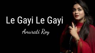 Le Gayi Le Gayi - Anurati Roy