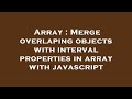 Array : Merge overlaping objects with interval properties in array with javascript