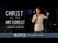 Beloved: Christ vs. Antichrist - 1 John 2:18-27