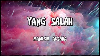 Yang Salah - Manusia Aksara | Song Lyrics