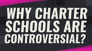 Why charter schools are controversial?