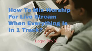 How To Mix Worship For Live Streaming When Everything Is In 1 Track