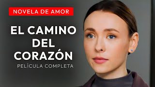 ¡LA NOVELA QUE TE CONQUISTARÁ CON SU FUERZA FEMENINA! EL CAMINO DEL CORAZÓN | Película completa 2025