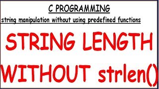STRING LENGTH WITHOUT USING LIBRARY FUNCTION IN C || STRING LENGTH WITHOUT STRLEN