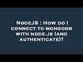 NodeJS : How do I connect to mongodb with node.js (and authenticate)?