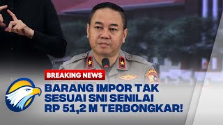 BREAKING NEWS - Bareskrim Polri Bongkar Kasus Pengedaran Barang Impor Tak Sesuai SNI