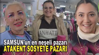 SAMSUN'un en neşeli pazarı: ATAKENT SOSYETE PAZARI