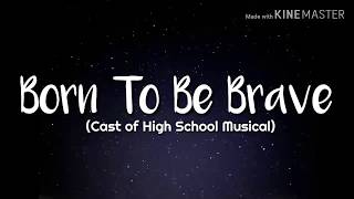 High School Musical Casts - Born to be Brave (Lyrics)