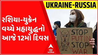 રશિયા અને યુક્રેન વચ્ચે મહાયુદ્ધનો આજે 12મો દિવસ, યુક્રેનની સ્થતિ વણસી, જુઓ ગુજરાતી ન્યુઝ