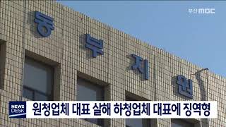 원청업체 대표 살해 하청업체 대표에 징역형, 200610 / 부산MBC