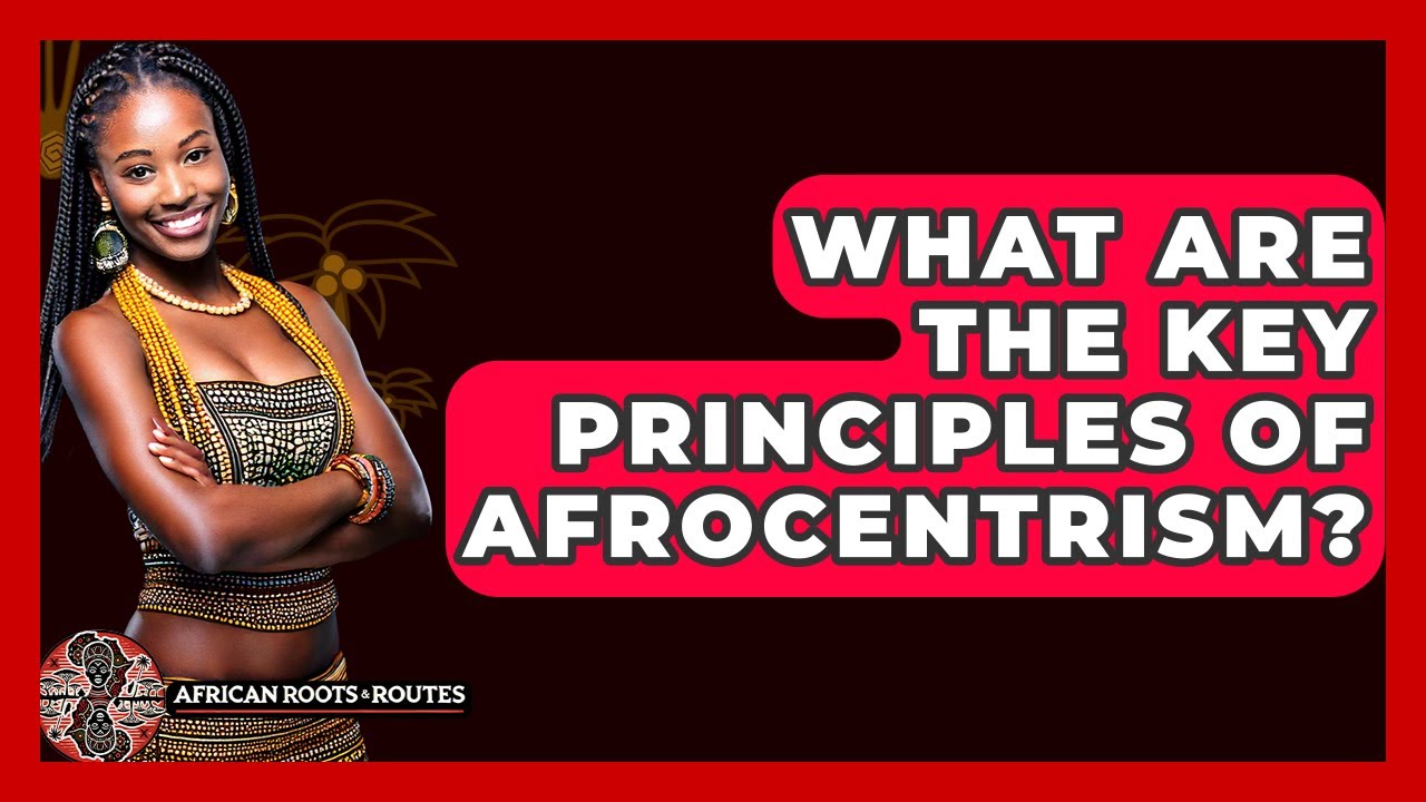 What Are The Key Principles Of Afrocentrism African Roots And Routes
