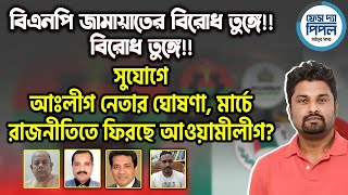 বিএনপি- জামায়াত ও ছাত্রদের বিরোধ তুঙ্গে!! মার্চে রাজনীতিতে ফিরছে আওয়ামীলীগ?