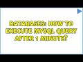 Databases: How to execute MySQL query after 1 minute? (5 Solutions!!)