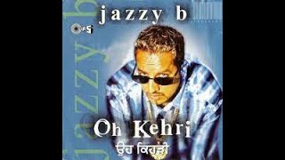 Oh Kehri full song (original) || Jazzy B ||