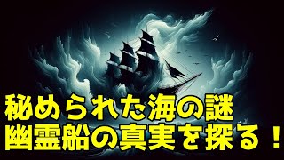 幽霊船の謎に迫る！海上の未解決ミステリーと科学的探究【驚愕の事実と伝説】