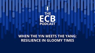The ECB Podcast - When the yin meets the yang: resilience in gloomy times