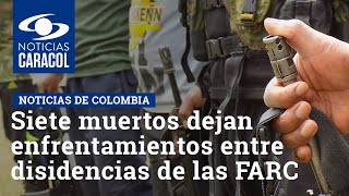 Siete muertos dejan enfrentamientos entre disidencias de las FARC en Caquetá