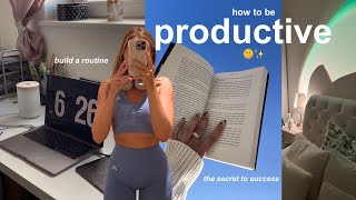 HOW TO BE MORE PRODUCTIVE: building a routine & the secret to success
